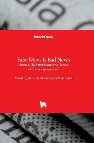 Cover image for Fake News Is Bad News: Hoaxes, Half-truths and the Nature of Today's Journalism