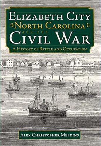 Elizabeth City, North Carolina and the Civil War: A History of Battle and Occupation