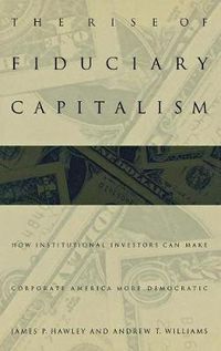Cover image for The Rise of Fiduciary Capitalism: How Institutional Investors Can Make Corporate America More Democratic