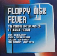 Cover image for Floppy Disk Fever: The Curious Afterlives of a Flexible Medium