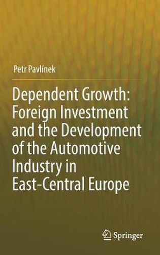 Cover image for Dependent Growth: Foreign Investment and the Development of the Automotive Industry in East-Central Europe