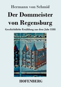 Cover image for Der Dommeister von Regensburg: Geschichtliche Erzahlung aus dem Jahr 1518