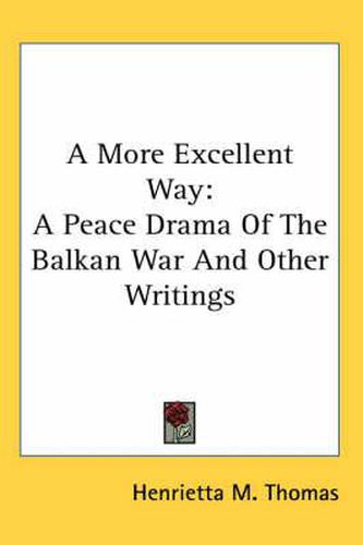 Cover image for A More Excellent Way: A Peace Drama of the Balkan War and Other Writings