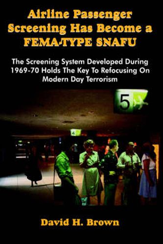 Airline Passenger Screening Has Become a Fema-Type Snafu: The Screening System Developed During 1969-70 Holds the Key to Refocusing on Modern Day Terrorism