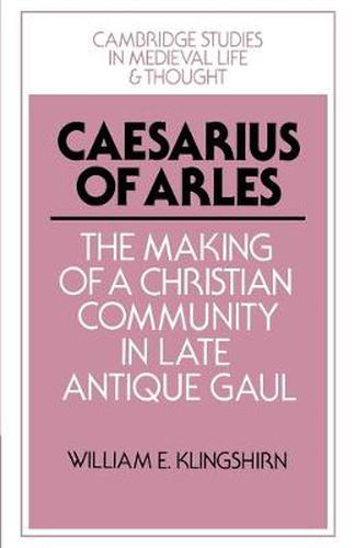 Cover image for Caesarius of Arles: The Making of a Christian Community in Late Antique Gaul