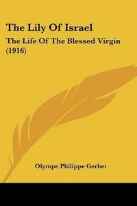 Cover image for The Lily of Israel: The Life of the Blessed Virgin (1916)