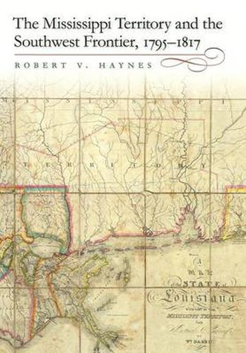 Cover image for The Mississippi Territory and the Southwest Frontier, 1795-1817