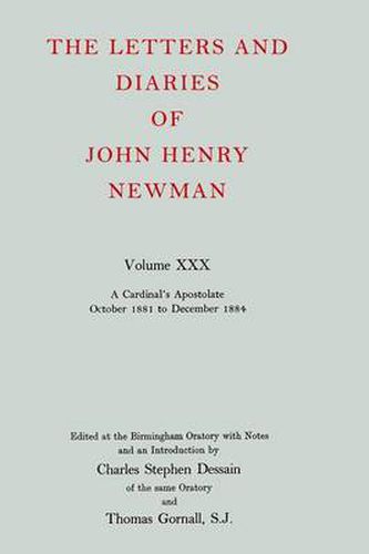 The Letters and Diaries of John Henry Newman: Volume XXX: A Cardinal's Apostolate, October 1881 to December 1884