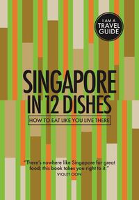 Cover image for Singapore in 12 Dishes: How to Eat Like You Live There