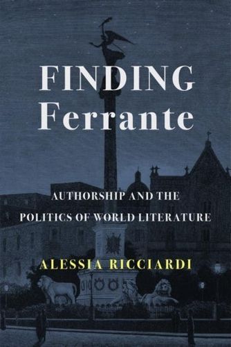 Cover image for Finding Ferrante: Authorship and the Politics of World Literature