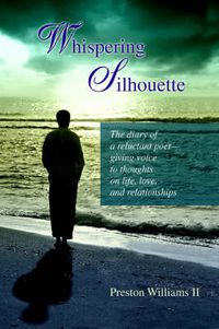 Cover image for Whispering Silhouette: The Diary of a Reluctant Poet- Giving Voice to Thoughts on Life, Love, and Relationships