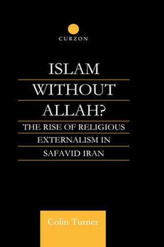 Cover image for Islam without Allah?: The Rise of Religious Externalism in Safavid Iran