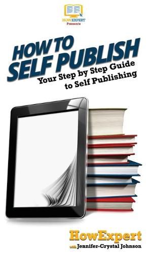 Cover image for How To Self Publish: Your Step By Step Guide To Self Publishing