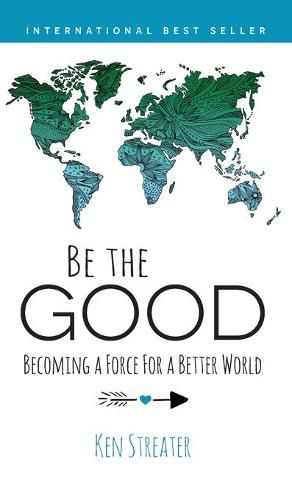 Cover image for Be the Good: Becoming a Force for a Better World