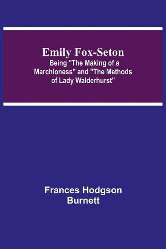 Emily Fox-Seton; Being The Making of a Marchioness and The Methods of Lady Walderhurst