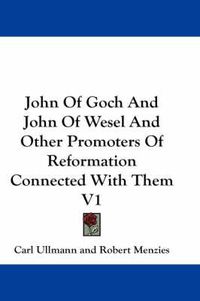 Cover image for John of Goch and John of Wesel and Other Promoters of Reformation Connected with Them V1