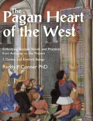 Cover image for The Pagan Heart of the West: Embodying Ancient Beliefs and Practices from Antiquity to the Present: Vol. I -- Deities and Kindred Beings