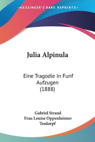 Cover image for Julia Alpinula: Eine Tragodie in Funf Aufzugen (1888)