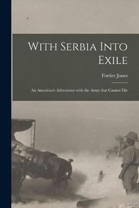 Cover image for With Serbia Into Exile [microform]: an American's Adventures With the Army That Cannot Die