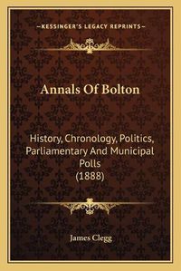 Cover image for Annals of Bolton: History, Chronology, Politics, Parliamentary and Municipal Polls (1888)