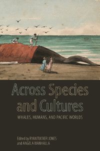 Cover image for Across Species and Cultures: Whales, Humans, and Pacific Worlds