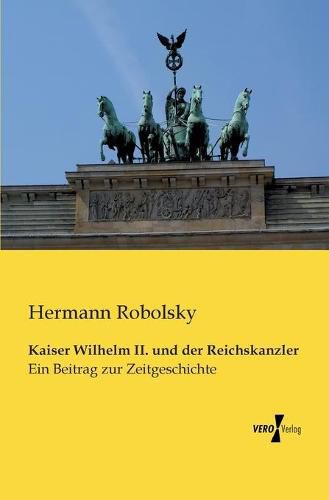 Cover image for Kaiser Wilhelm II. und der Reichskanzler: Ein Beitrag zur Zeitgeschichte