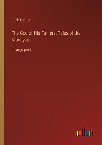 Cover image for The God of His Fathers; Tales of the Klondyke