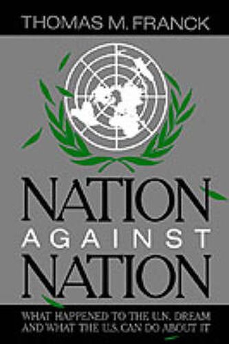 Cover image for Nation Against Nation: What Happened to the UN Dream and What the US Can Do about It