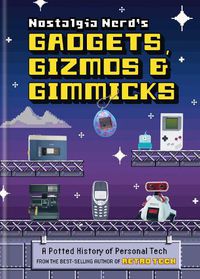 Cover image for Nostalgia Nerd's Gadgets, Gizmos & Gimmicks: A Potted History of Personal Tech