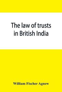 Cover image for The law of trusts in British India