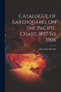 Cover image for Catalogue of Earthquakes On the Pacific Coast, 1897 to 1906