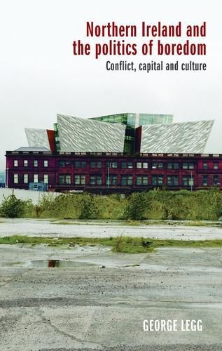 Cover image for Northern Ireland and the Politics of Boredom: Conflict, Capital and Culture