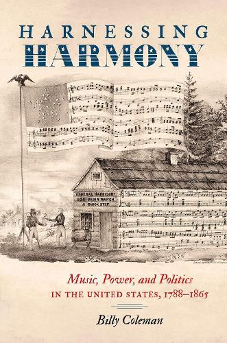 Cover image for Harnessing Harmony: Music, Power, and Politics in the United States, 1788-1865