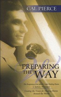 Cover image for Preparing the Way: The Reopening of the John G Lake Healing Rooms in Spokane Washington