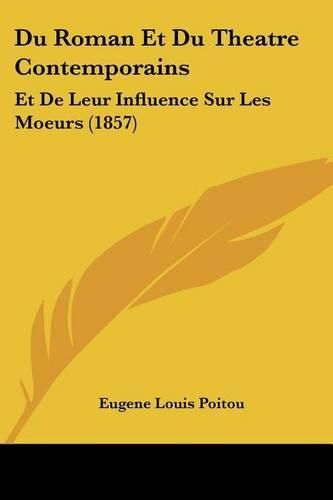 Du Roman Et Du Theatre Contemporains: Et de Leur Influence Sur Les Moeurs (1857)