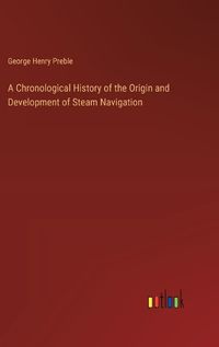 Cover image for A Chronological History of the Origin and Development of Steam Navigation