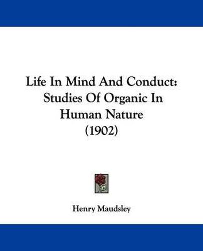 Cover image for Life in Mind and Conduct: Studies of Organic in Human Nature (1902)