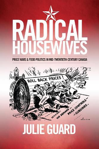 Cover image for Radical Housewives: Price Wars and Food Politics in Mid-Twentieth-Century Canada