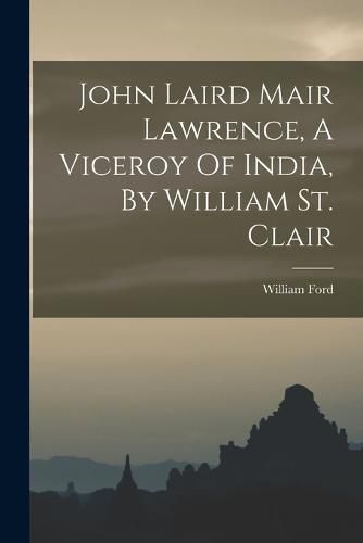 John Laird Mair Lawrence, A Viceroy Of India, By William St. Clair