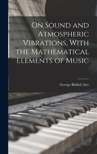 Cover image for On Sound and Atmospheric Vibrations, With the Mathematical Elements of Music