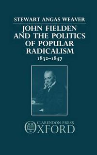 Cover image for John Fielden and the Politics of Popular Radicalism 1832-1847