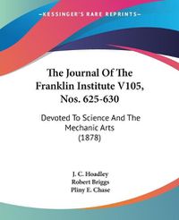 Cover image for The Journal of the Franklin Institute V105, Nos. 625-630: Devoted to Science and the Mechanic Arts (1878)