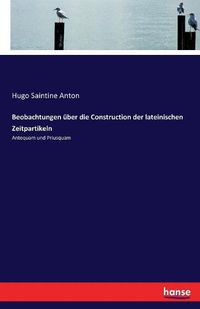 Cover image for Beobachtungen uber die Construction der lateinischen Zeitpartikeln: Antequam und Priusquam