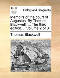 Cover image for Memoirs of the Court of Augustus. by Thomas Blackwell, ... the Third Edition. .. Volume 2 of 3