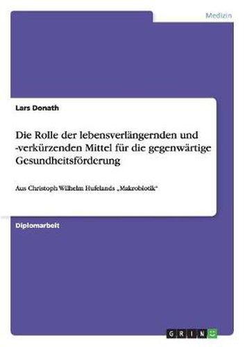 Cover image for Die Rolle der lebensverlangernden und -verkurzenden Mittel fur die gegenwartige Gesundheitsfoerderung: Aus Christoph Wilhelm Hufelands  Makrobiotik