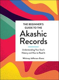 Cover image for The Beginner's Guide to the Akashic Records: Understanding Your Soul's History and How to Read It