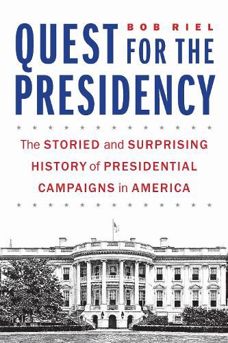 Cover image for Quest for the Presidency: The Storied and Surprising History of Presidential Campaigns in America