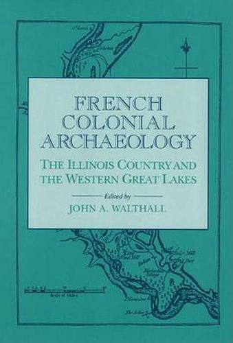 Cover image for French Colonial Archaeology: The Illinois Country and the Western Great Lakes