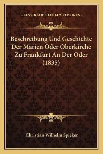 Cover image for Beschreibung Und Geschichte Der Marien Oder Oberkirche Zu Frankfurt an Der Oder (1835)