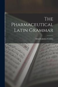 Cover image for The Pharmaceutical Latin Grammar